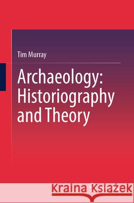 Archaeology: Historiography and Theory Tim Murray 9783032118455 Springer - książka