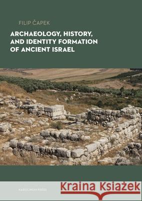 Archaeology, History, and Formation of Identity in Ancient Israel Filip Capek 9788024654171 Karolinum,Nakladatelstvi Univerzity Karlovy,C - książka