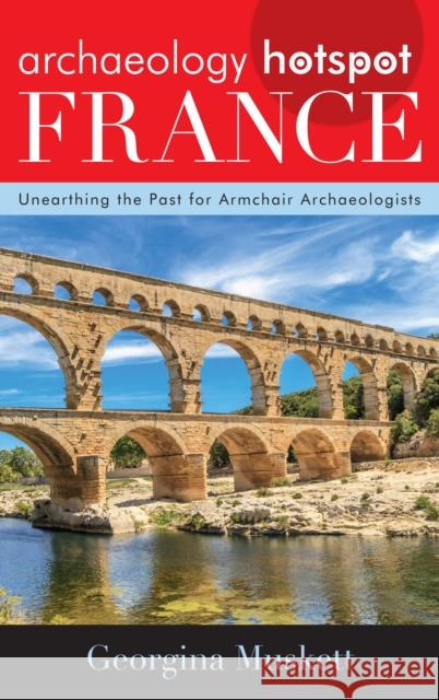 Archaeology Hotspot France: Unearthing the Past for Armchair Archaeologists Georgina Muskett 9781442269224 Rowman & Littlefield Publishers - książka