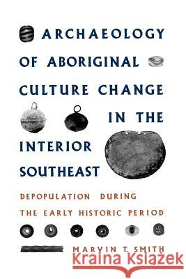 Archaeology of Aboriginal Culture Change in the Interior Southeast: Depopulation During the Early Historic Period Marvin T. Smith 9780813011585 University Press of Florida - książka