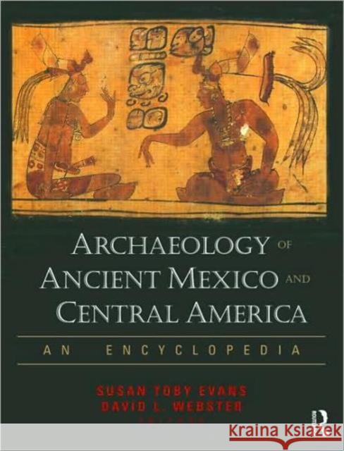 Archaeology of Ancient Mexico and Central America: An Encyclopedia Evans, Susan Toby 9780415873994 Taylor & Francis - książka