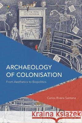 Archaeology of Colonisation: From Aesthetics to Biopolitics Carlos Rivera-Santana 9781538147979 Rowman & Littlefield Publishers - książka