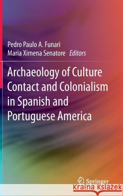 Archaeology of Culture Contact and Colonialism in Spanish and Portuguese America Pedro Paulo Abreu Funari Maria Ximena Senatore 9783319080680 Springer - książka