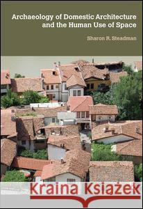 Archaeology of Domestic Architecture and the Human Use of Space Sharon R. Steadman 9781611322828 Left Coast Press - książka