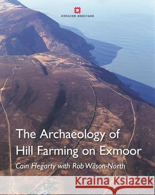 Archaeology of Hill Farming on Exmoor Cain Hegarty Robert Wilson-North 9781848020825 English Heritage - książka