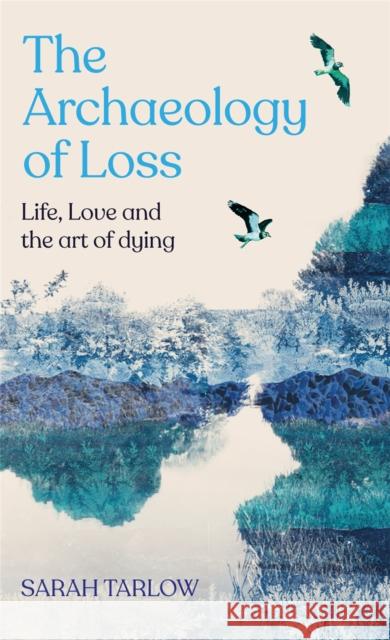 Archaeology of Loss: Life, love and the art of dying Sarah Tarlow 9781529099515 Pan Macmillan - książka