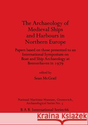 Archaeology of Mediaeval Ships and Harbours in Northern Europe Sean McGrail 9780860540687 British Archaeological Reports Oxford Ltd - książka