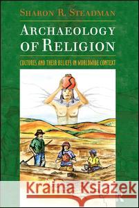 Archaeology of Religion: Cultures and Their Beliefs in Worldwide Context Steadman, Sharon R. 9781598741544 Left Coast Press - książka