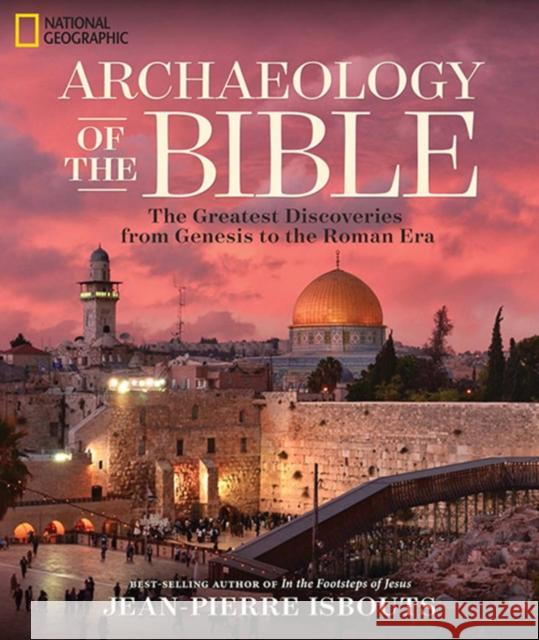 Archaeology of the Bible: The Greatest Discoveries from Genesis to the Roman Era Isbouts, Jean-Pierre 9781426217043 National Geographic Society - książka