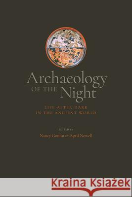 Archaeology of the Night: Life After Dark in the Ancient World Nancy Gonlin April Nowell 9781646421244 University Press of Colorado - książka