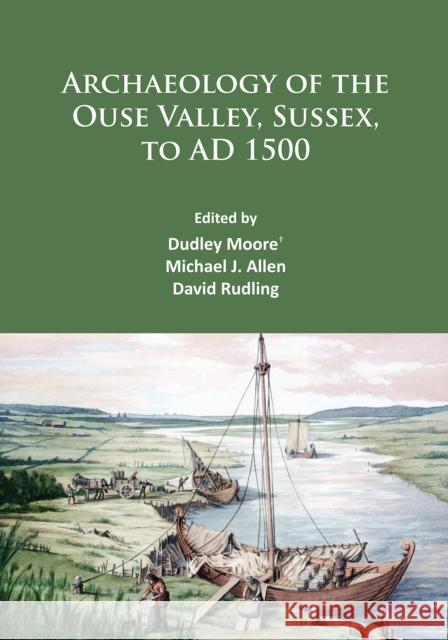 Archaeology of the Ouse Valley, Sussex, to Ad 1500 David Rudling Dudley Moore Michael J. Allen 9781784913779 Archaeopress Archaeology - książka