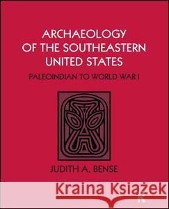 Archaeology of the Southeastern United States: Paleoindian to World War I Judith A. Bense 9781598744491 Left Coast Press - książka