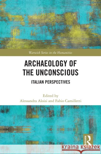 Archaeology of the Unconscious: Italian Perspectives Alessandra Aloisi Fabio Camilletti 9781032240794 Routledge - książka