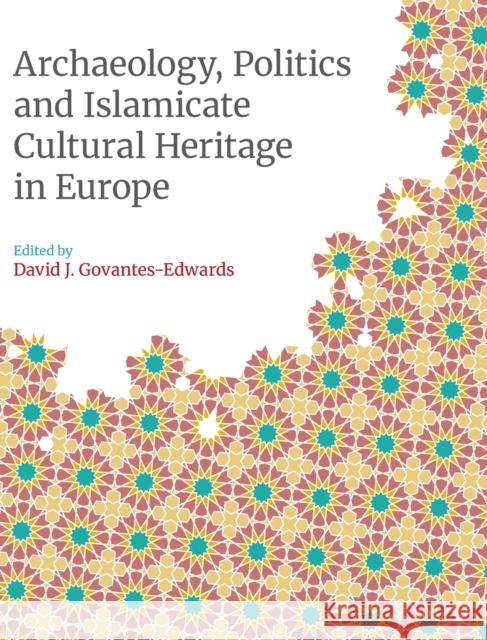 Archaeology, Politics and Islamicate Cultural Heritage in Europe David Govantes-Edwards 9781781797884 Equinox Publishing (Indonesia) - książka