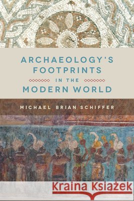 Archaeology's Footprints in the Modern World Michael Brian Schiffer 9781607815334 University of Utah Press - książka