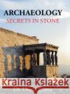 Archaeology: Secrets in Stone Dr Diana Prince 9781524655235 Authorhouse