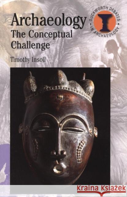 Archaeology: The Conceptual Challenge Timothy A. Insoll 9780715634578 Bloomsbury Publishing PLC - książka