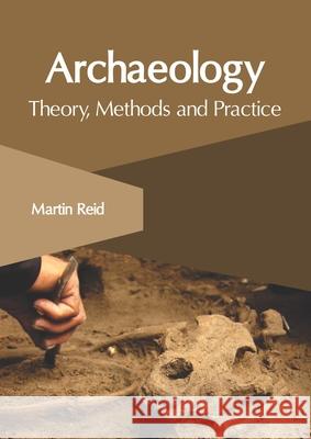 Archaeology: Theory, Methods and Practice Martin Reid 9781632409393 Clanrye International - książka