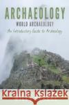 Archaeology: World Archaeology: An Introductory Guide to Archaeology Miles Clarke 9781537249292 Createspace Independent Publishing Platform