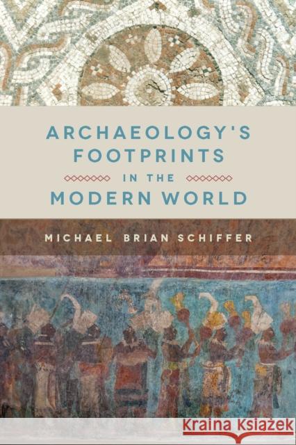 Archaeology's Footprints in the Modern World Michael Brian Schiffer 9781607815334 University of Utah Press - książka