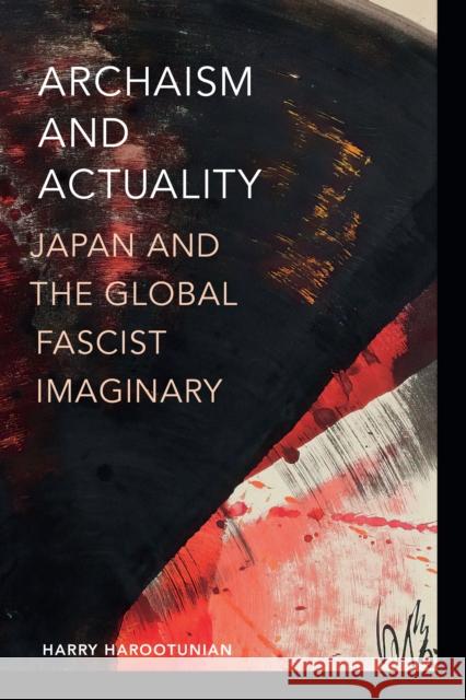 Archaism and Actuality: Japan and the Global Fascist Imaginary Harry Harootunian 9781478025221 Duke University Press - książka