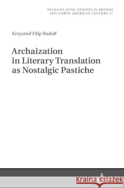 Archaization in Literary Translation as Nostalgic Pastiche Krzysztof Filip Rudolf 9783631777497 Peter Lang Gmbh, Internationaler Verlag Der W - książka