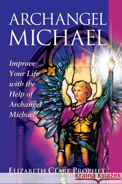 Archangel Michael: Improve Your Life with the Help of Archangel Michael Elizabeth Clare Prophet 9781609883010 Summit University Press - książka