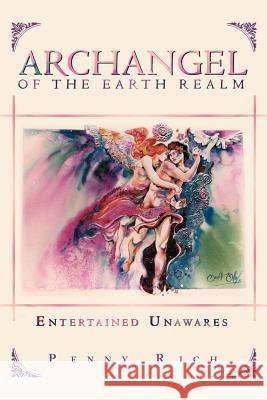 Archangel of the Earth Realm: Entertained Unawares Rich, Penny 9781465398185 Xlibris Corporation - książka