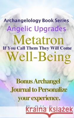 Archangelology, Metatron, Well-Being: If You Call Them They Will Come Kim Caldwell 9781947284241 Archangelology LLC - książka