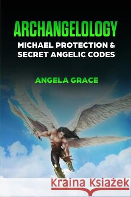 Archangelology: Michael Protection and Secret Angelic Codes Angela Grace 9781953543332 Stonebank Publishing - książka