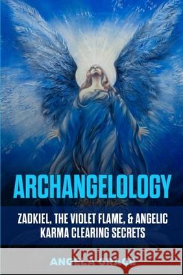 Archangelology: Zadkiel, The Violet Flame, & Angelic Karma Clearing Secrets Angela Grace 9781953543189 Stonebank Publishing - książka