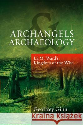 Archangels & Archaeology : J. S. M. Ward's Kingdom of the Wise  9781845194925 Sussex Academic Press - książka