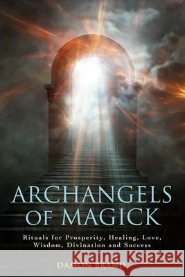 Archangels of Magick: Rituals for Prosperity, Healing, Love, Wisdom, Divination and Success Damon Brand 9781976755583 Independently Published - książka