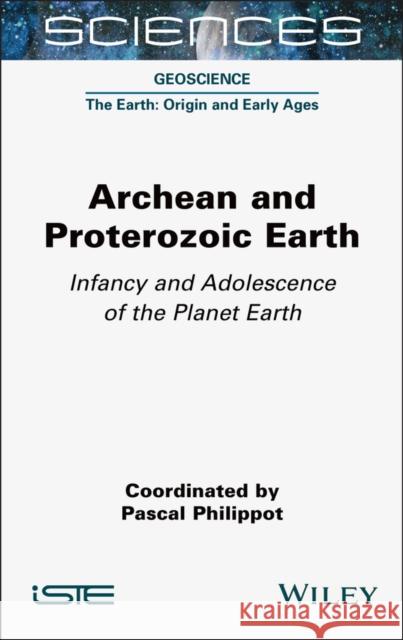 Archean and Proterozoic Earth: Infancy and Adolescence of the Planet Earth Pascal Philippot 9781789452051 Wiley-Iste - książka