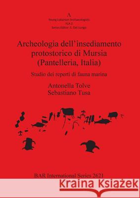 Archeologia dell'insediamento protostorico di Mursia (Pantelleria Italia): Studio dei reperti di fauna marina Tolve, Antonella 9781407312569 BAR Publishing - książka