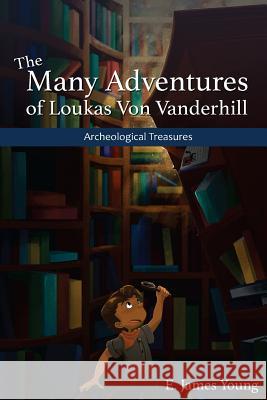 Archeological Treasures: The First of the Many Adventures of Loukas Von Vanderhill E. James Young Cayla Belser 9781541173361 Createspace Independent Publishing Platform - książka