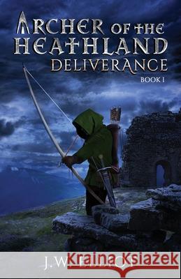 Archer of the Heathland: Deliverance J. W. Elliot 9781733675703 Bent Bow Publishing - książka