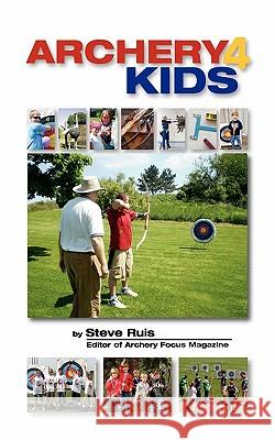 Archery4Kids Ruis, Steve 9780982147177 Watching Arrows Fly, LLC - książka