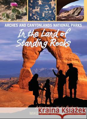 Arches and Canyonlands National Parks: In the Land of Standing Rocks Mike Graf Leggitt Marjorie 9780762779628 FalconGuide - książka