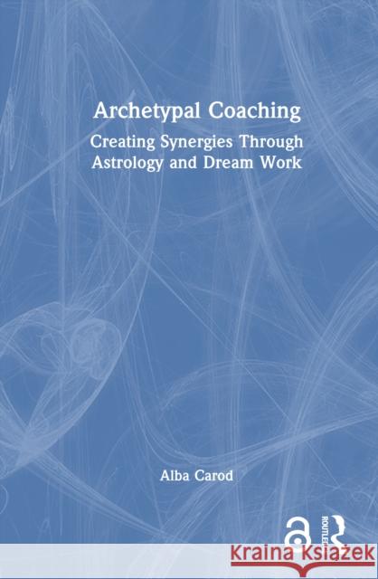 Archetypal Coaching: Creating Synergies Through Astrology and Dreamwork Alba Carod 9781041041917 Routledge - książka