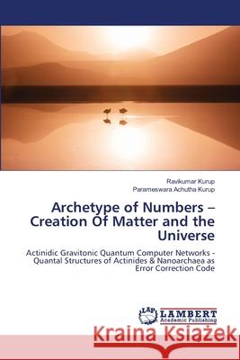 Archetype of Numbers - Creation Of Matter and the Universe Kurup, Ravikumar, Achutha Kurup, Parameswara 9786209149894 LAP Lambert Academic Publishing - książka