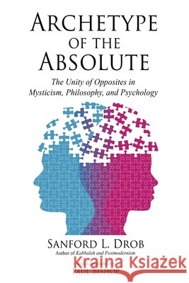 Archetype of the Absolute: The Unity of Opposites in Mysticism, Philosophy, and Psychology Sanford L. Drob 9780986393099 Fielding University Press - książka