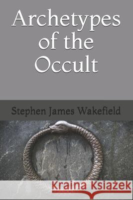 Archetypes of the Occult Stephen James Wakefield 9798517514295 Independently Published - książka