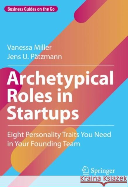 Archetypical Roles in Startups: Eight Personality Traits You Need in Your Founding Team Vanessa Miller Jens U. P?tzmann 9783031222528 Springer - książka