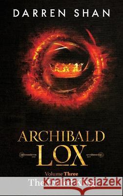 Archibald Lox Volume 3: The Exiled King Darren Shan   9781910009161 Home of the Damned Ltd - książka