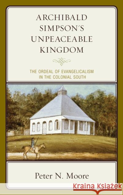 Archibald Simpson's Unpeaceable Kingdom: The Ordeal of Evangelicalism in the Colonial South Moore, Peter N. 9781498569903 Lexington Books - książka