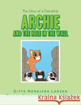 Archie and the Hole in the Wall: The Story of a Friendship Gitte Norbjerg Larsen, Oliver Norbjerg Howard-Smith 9781543495225 Xlibris Nz - książka