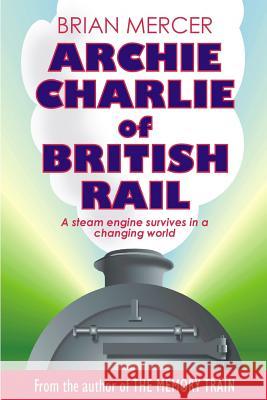 Archie Charlie of British Rail: A train of events Mercer, Brian 9781493523658 Createspace - książka