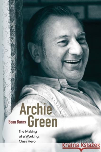 Archie Green: The Making of a Working-Class Hero Burns, Sean 9780252078286  - książka