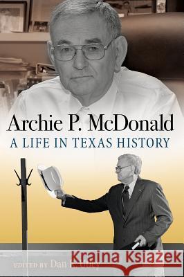 Archie P. McDonald: A Life in Texas History Archie P. McDonald Dan K. Utley 9781623494612 Texas A&M University Press - książka